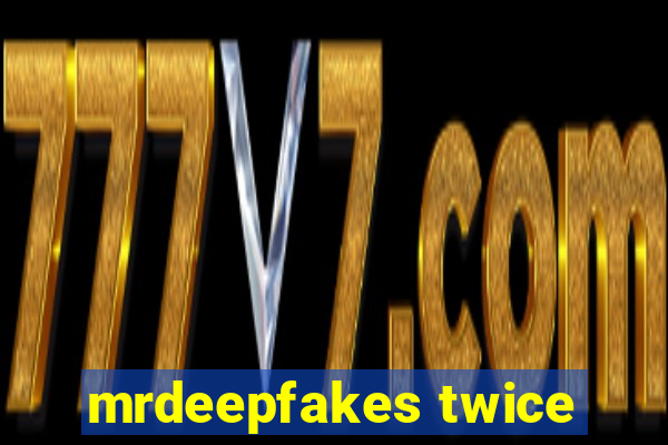 mrdeepfakes twice